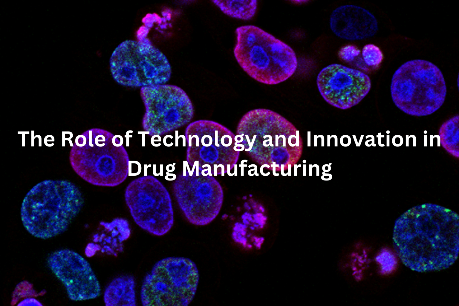 The Role of Technology and Innovation in Drug Manufacturing